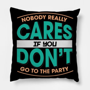 Nobody Really Cares If You Don't Go To The Party Pillow