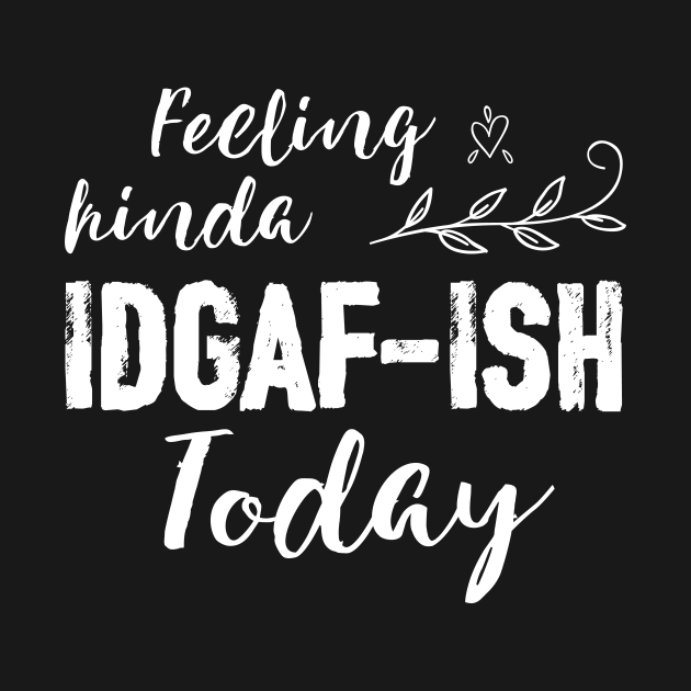 Feeling Kinda Idgaf Ish Today Funny Quote Long Sleeve T Shirt Teepublic 1117