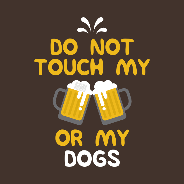 Funny Sarcastic Do Not Touch My Beer or Dogs by porcodiseno