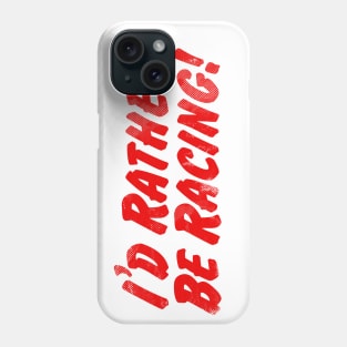 I'd Rather Be Racing! Phone Case