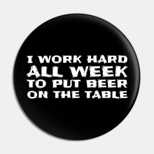 I Work Hard All Week to Put Beer on The Table Funny Pin