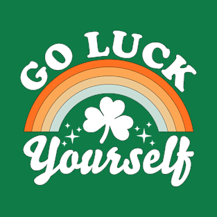 Go Luck Yourself Funny St Patrick's Day T-Shirt