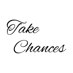 Take chances T-Shirt