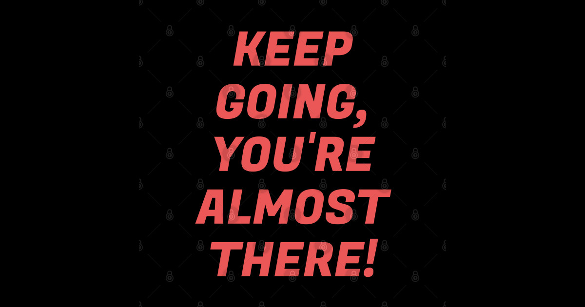 Keep going you are almost there - best motivational phrases - Follow ...