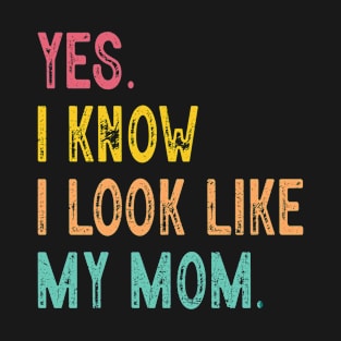 Yes I Know I Look Like My Mom Mother's Day Funny Women Girls T-Shirt