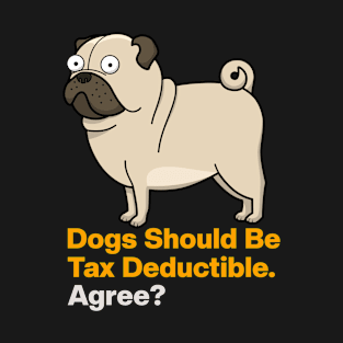 Dogs Should Be Tax Deductible T-Shirt