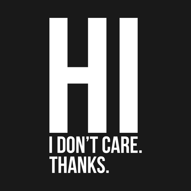 Hi I Do Not Care Sarcastic Quote Tee Shirt by RedYolk