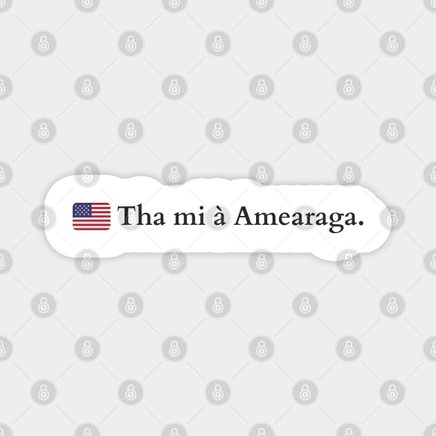 Tha mi à Amearaga. I am From America Scottish Gaelic Magnet by allscots