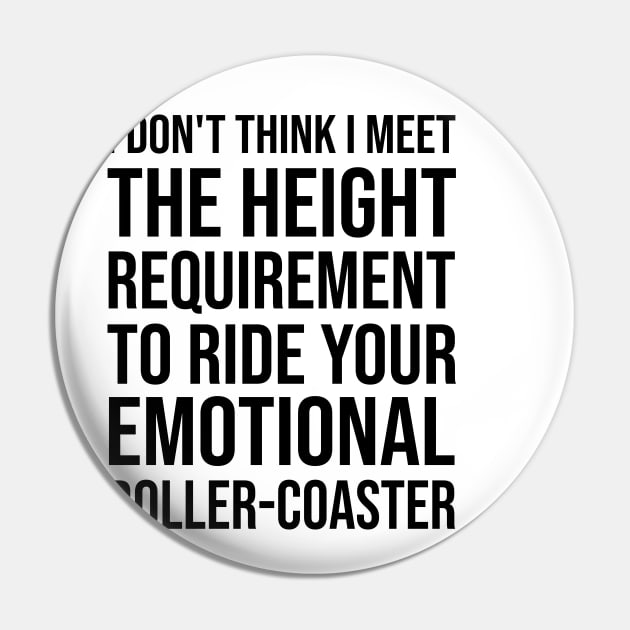 I Dont Think I Meet The Height Requirement To Ride Your Emotional Roller Coaster - Funny Quotes - Funny Saying Pin by Mosklis