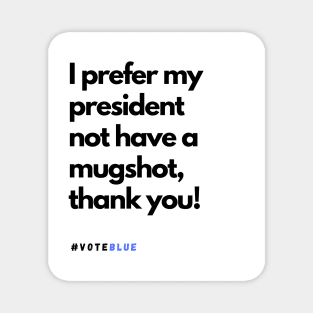 I prefer my president not have a mugshot, thank you! Magnet