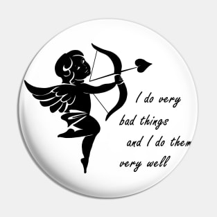 Cupid - I Do Very Bad Things And I Do Them Very Well Pin