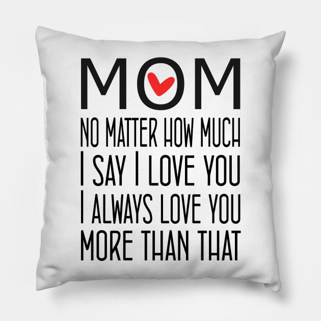 I Love You Mom More than that - gift for mom Pillow by Love2Dance