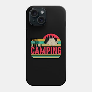 Funny I'm Done Teaching Let's Go Camping Phone Case