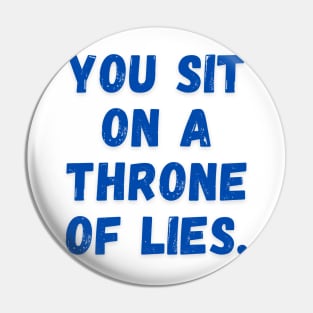 You sit on a throne of lies. Pin