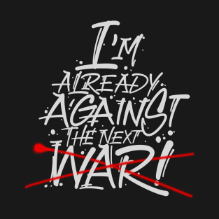 I'm already against the next war T-Shirt