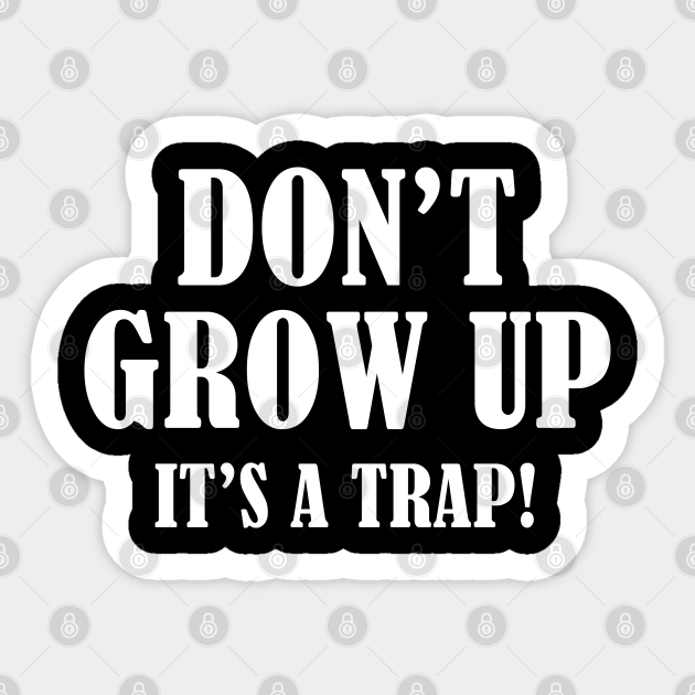 Don T Grow Up It S A Trap Dont Grow Up Aufkleber Teepublic De If you're finding the experience and music selection different than in the past, it is temporary. teepublic
