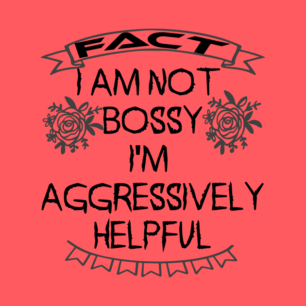 I am not bossy I am aggressively helpful by vezny