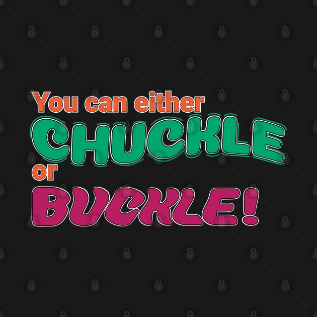 Your can either Chuckle of Buckle! by Harlake