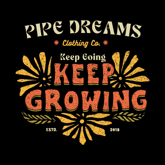 Keep going, Keep growing by Pipe Dreams Clothing Co.