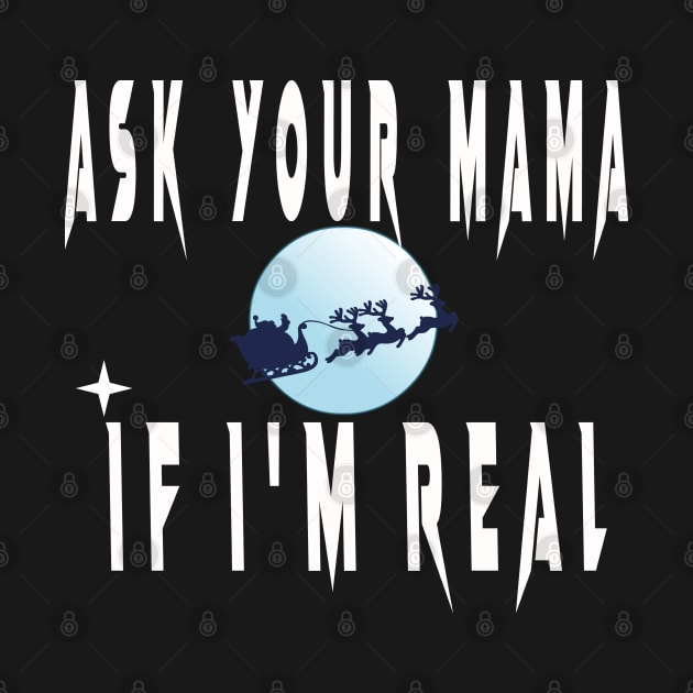 ASK YOUR MOM IF I'M REAL by TOPTshirt