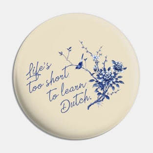 Life's too short to learn Dutch Pin