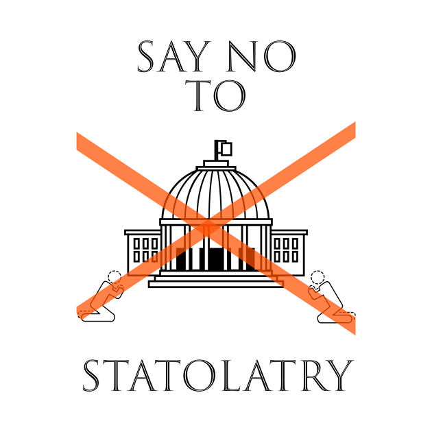 Say No To Statolatry (black font) by John A. Lancaster