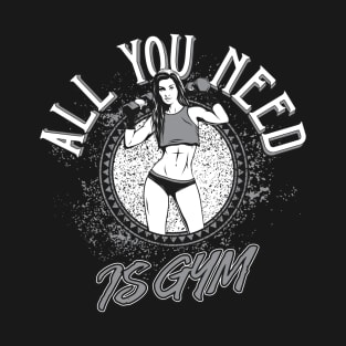 All You Need is Gym T-Shirt