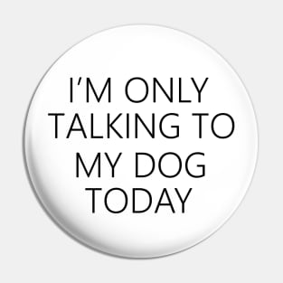 I'm Only Talking To My Dog Today , Dog Mom Pin