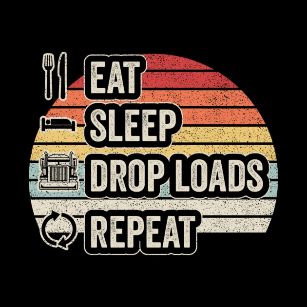 Eat Sleep Drop Loads Repeat Retro Vintage Truck Trailer Truck Driving Trucker Truck Lover Gift by SomeRays