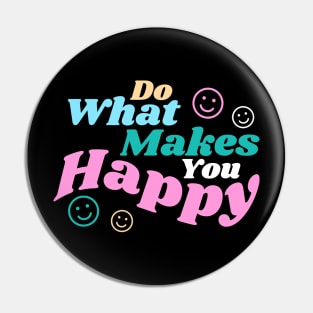 Do what makes you Happy Pin