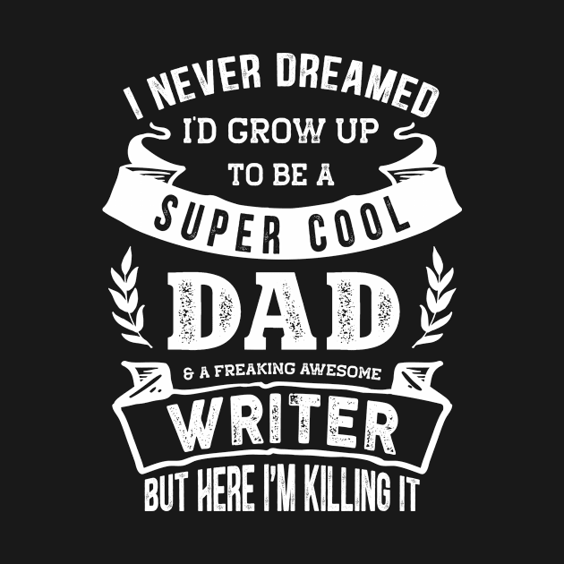 I Never Dreamed I'd Be a Dad & Writer Funny by TeePalma