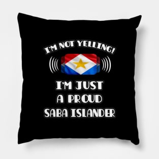 I'm Not Yelling I'm A Proud Saba Islander - Gift for Saba Islander With Roots From Saba Island Pillow