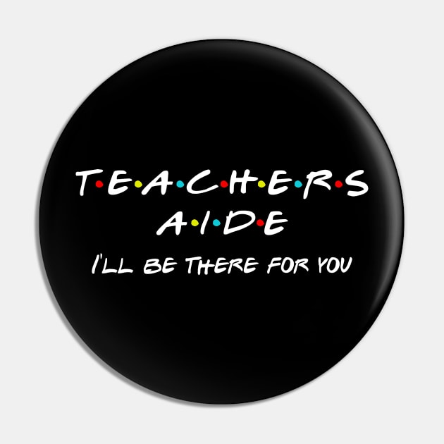 Teachers Aide I'll Be There For You Pin by Daimon