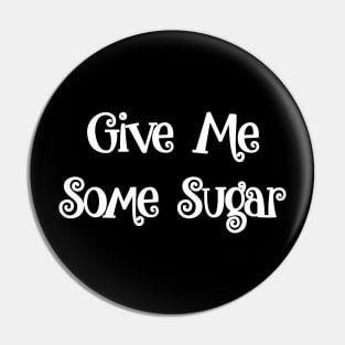 Give Me Some Sugar Pin