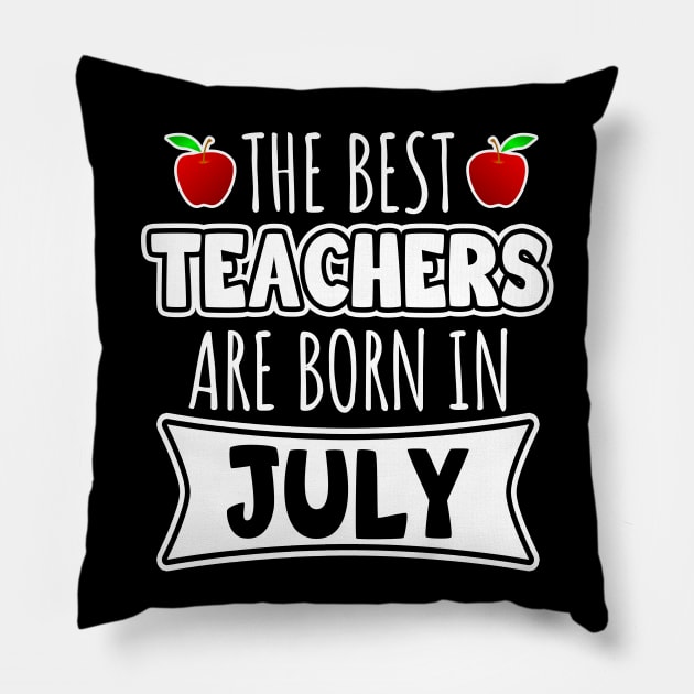 The Best Teachers Are Born In July Pillow by LunaMay