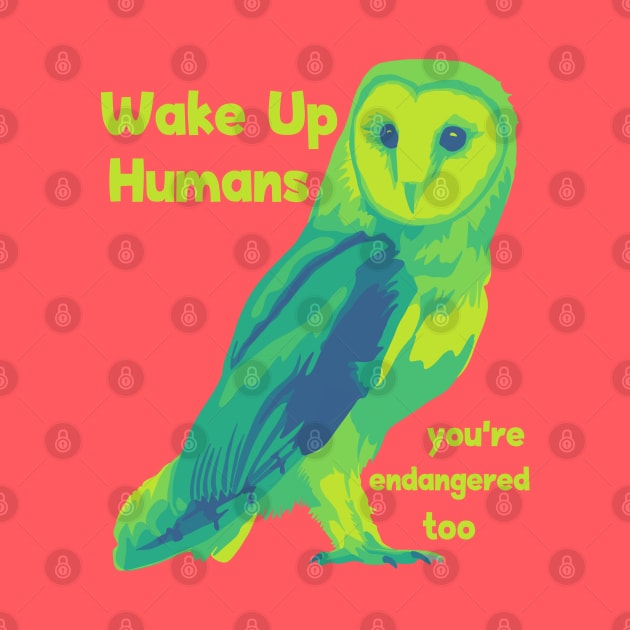 Wake Up Humans! You're Endangered Too. by Slightly Unhinged