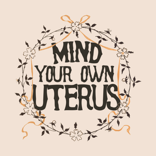 Mind your own uterus by bubbsnugg