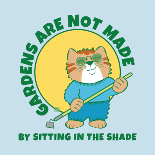 Gardens Are Not Made by Sitting in Shade T-Shirt