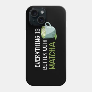 Matcha - Everything is better with matcha Phone Case