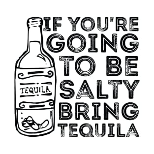 If You're Going to Be Salty Bring Tequila funny sassy drinking T-Shirt