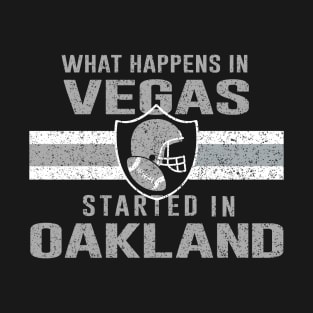 What Happens in Vegas Started In Oakland - Football Tee For Fans T-Shirt