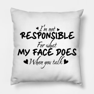 I'm not responsible for what my face does when you talk funny Pillow