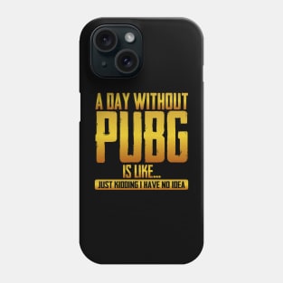 A Day Without Pubg Is like just Kidding I Have No Idea Phone Case