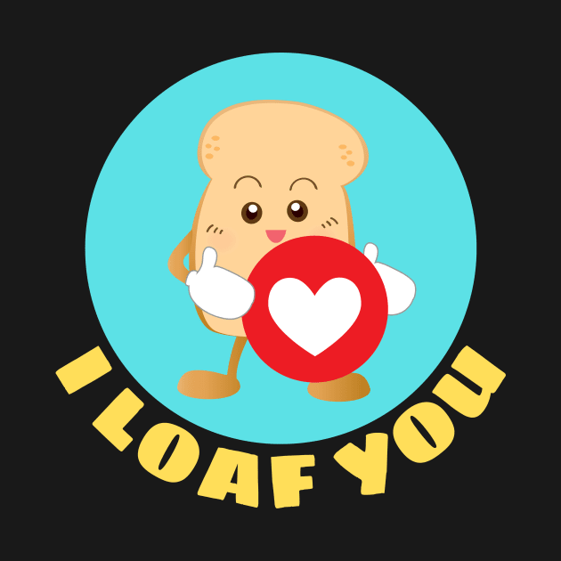 I Loaf You | Bread Pun by Allthingspunny