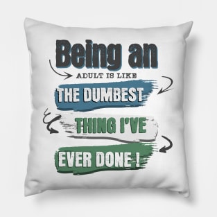 Wear the truth!  "Being an adult is like the dumbest thing I've ever done" for those who navigate life with humor. Perfect gift! Pillow