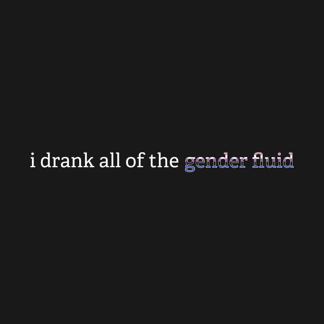 i drank all of the gender fluid (minimal) by gaylittlebirds