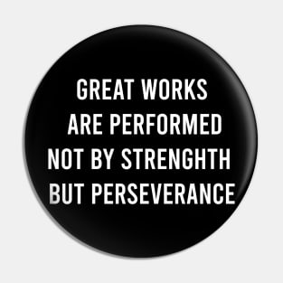 Great Works Are Performed Not By Strenghth But Perseverance Pin