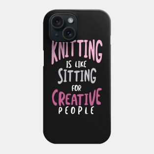 Knitting is Like Sitting for Creative People Phone Case