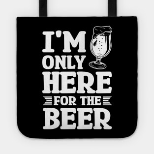 I'm only here for the beer - Funny Hilarious Meme Satire Simple Black and White Beer Lover Gifts Presents Quotes Sayings Tote