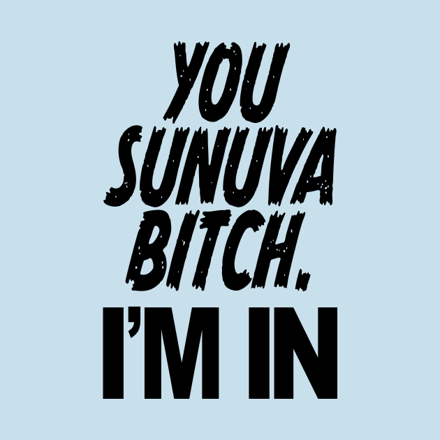 YOU SUNUVA BITCH. I'M IN by Rick714